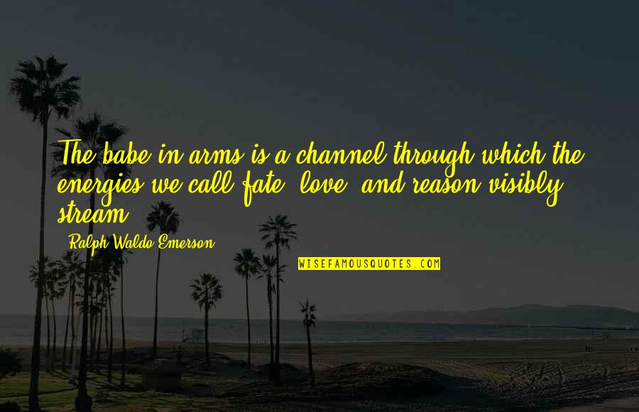 Love You Babe Quotes By Ralph Waldo Emerson: The babe in arms is a channel through