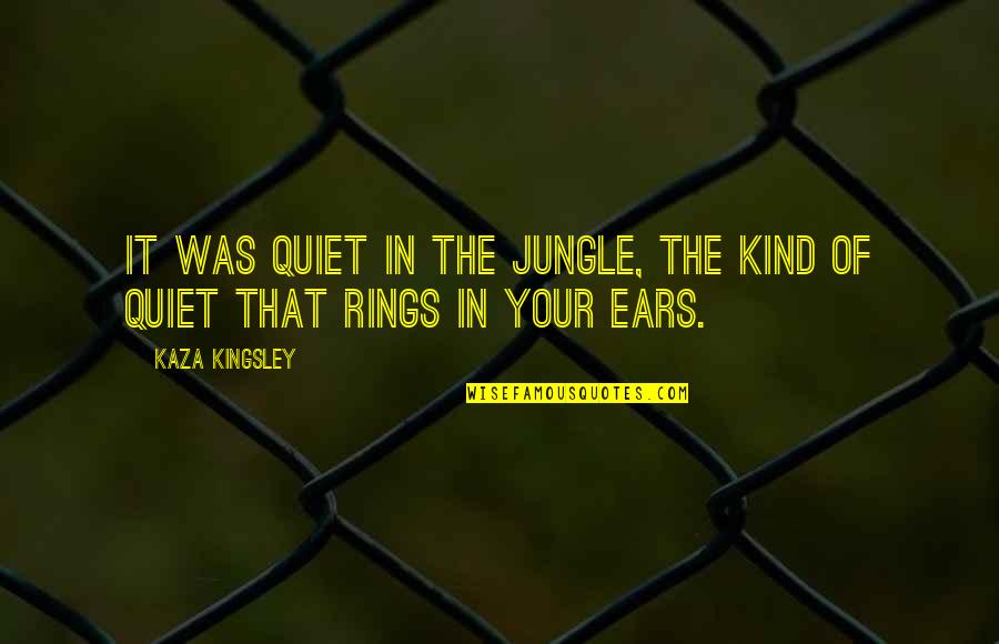 Love You Baby Boy Quotes By Kaza Kingsley: It was quiet in the jungle, the kind