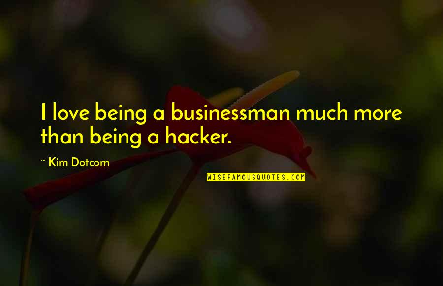 Love You Baby Boy Quotes By Kim Dotcom: I love being a businessman much more than
