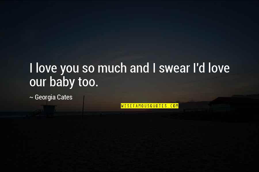 Love You Baby Quotes By Georgia Cates: I love you so much and I swear