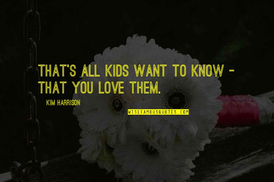 Love You Baby Quotes By Kim Harrison: That's all kids want to know - that