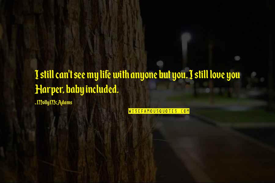 Love You Baby Quotes By Molly McAdams: I still can't see my life with anyone