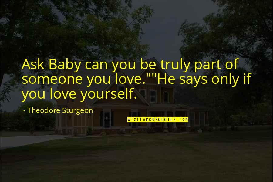 Love You Baby Quotes By Theodore Sturgeon: Ask Baby can you be truly part of