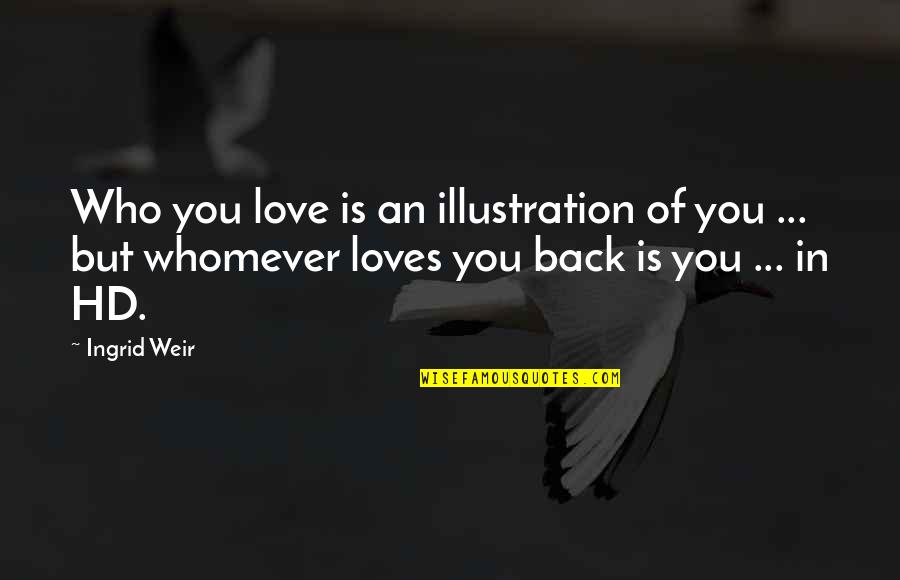 Love You Back Quotes By Ingrid Weir: Who you love is an illustration of you