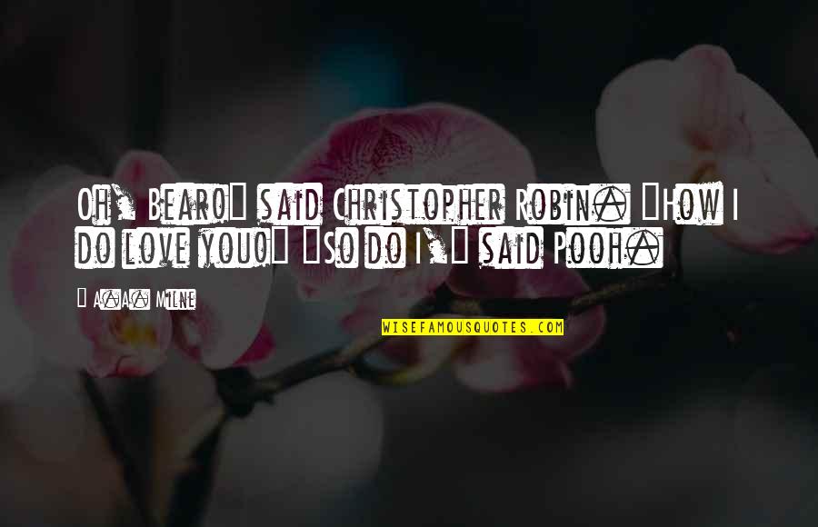 Love You Bear Quotes By A.A. Milne: Oh, Bear!" said Christopher Robin. "How I do