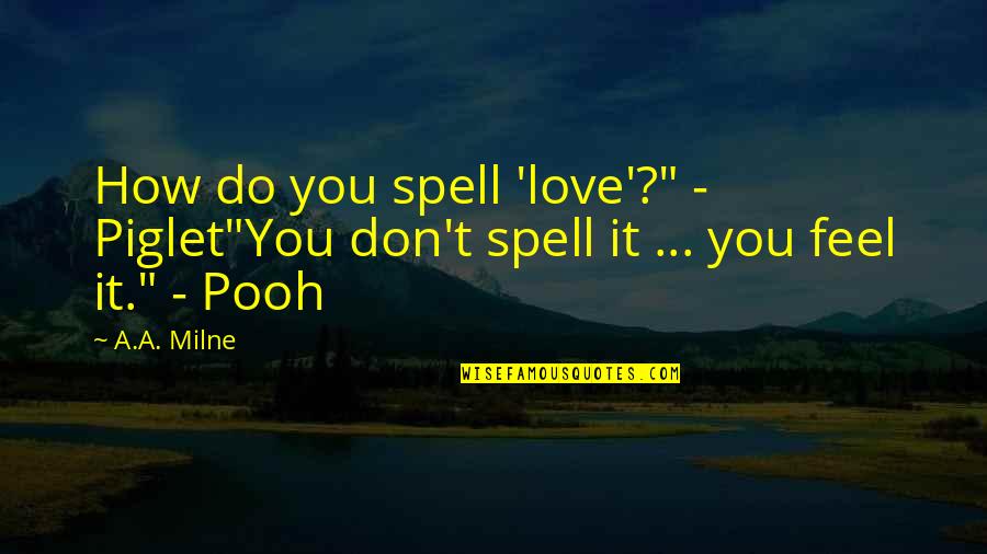 Love You Bear Quotes By A.A. Milne: How do you spell 'love'?" - Piglet"You don't