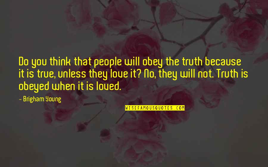 Love You Because Quotes By Brigham Young: Do you think that people will obey the