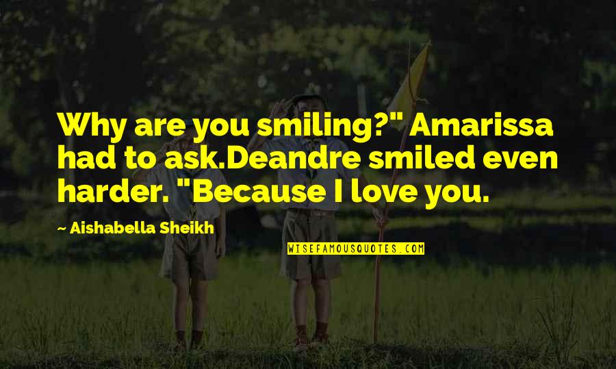 Love You Because You Are You Quotes By Aishabella Sheikh: Why are you smiling?" Amarissa had to ask.Deandre
