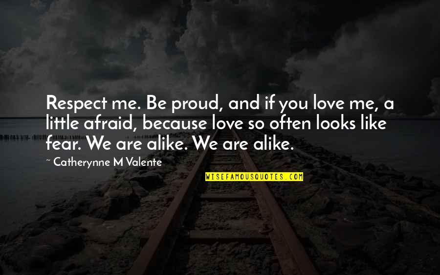 Love You Because You Are You Quotes By Catherynne M Valente: Respect me. Be proud, and if you love