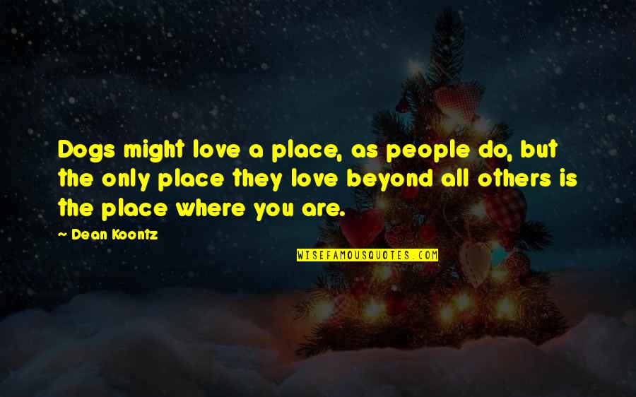 Love You Beyond Quotes By Dean Koontz: Dogs might love a place, as people do,