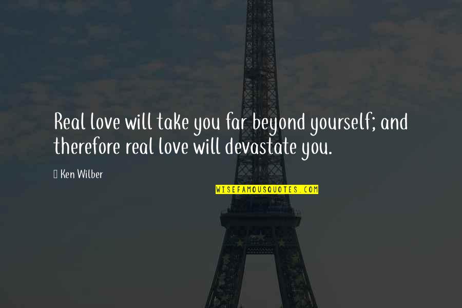 Love You Beyond Quotes By Ken Wilber: Real love will take you far beyond yourself;