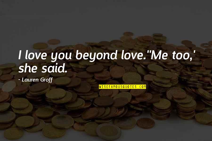 Love You Beyond Quotes By Lauren Groff: I love you beyond love.''Me too,' she said.