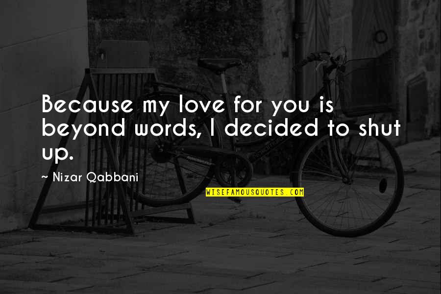 Love You Beyond Quotes By Nizar Qabbani: Because my love for you is beyond words,