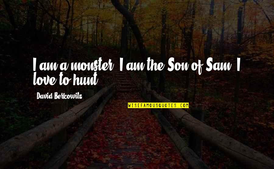 Love You Big Time Quotes By David Berkowitz: I am a monster. I am the Son Love You Big Time Quotes By David Berkowitz: I am a monster. I am the Son