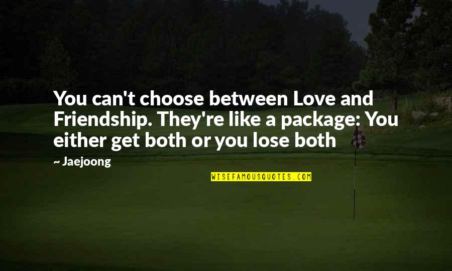 Love You Both Quotes By Jaejoong: You can't choose between Love and Friendship. They're
