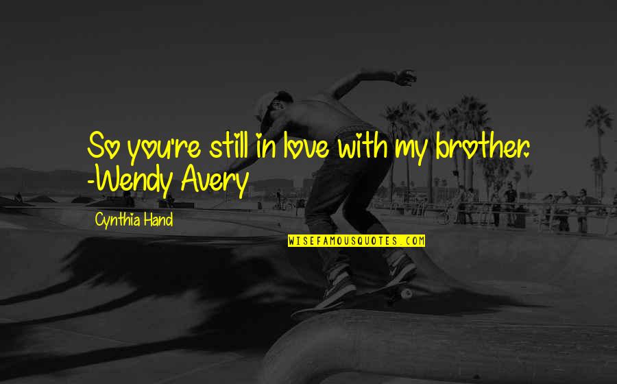 Love You Brother Quotes By Cynthia Hand: So you're still in love with my brother.