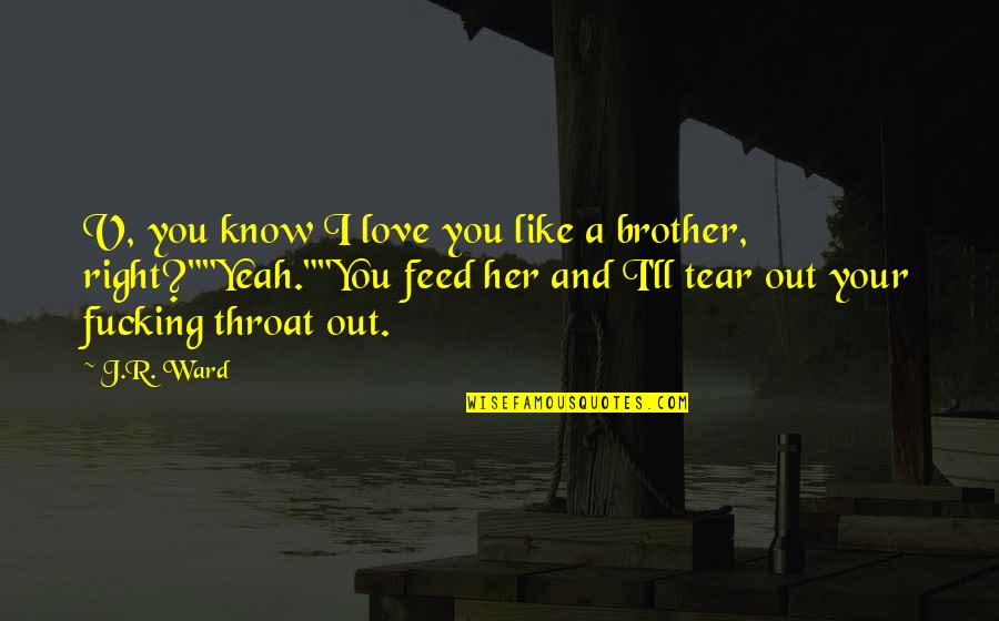 Love You Brother Quotes By J.R. Ward: V, you know I love you like a