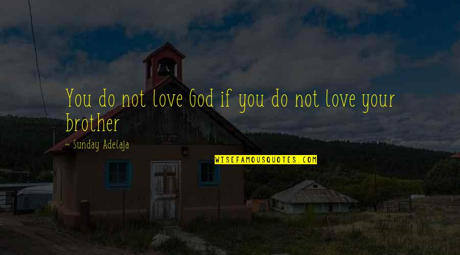 Love You Brother Quotes By Sunday Adelaja: You do not love God if you do