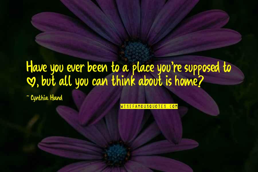 Love You But Can't Have You Quotes By Cynthia Hand: Have you ever been to a place you're Love You But Can't Have You Quotes By Cynthia Hand: Have you ever been to a place you're