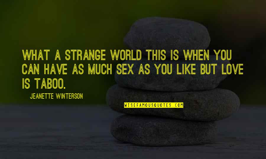 Love You But Can't Have You Quotes By Jeanette Winterson: What a strange world this is when you Love You But Can't Have You Quotes By Jeanette Winterson: What a strange world this is when you