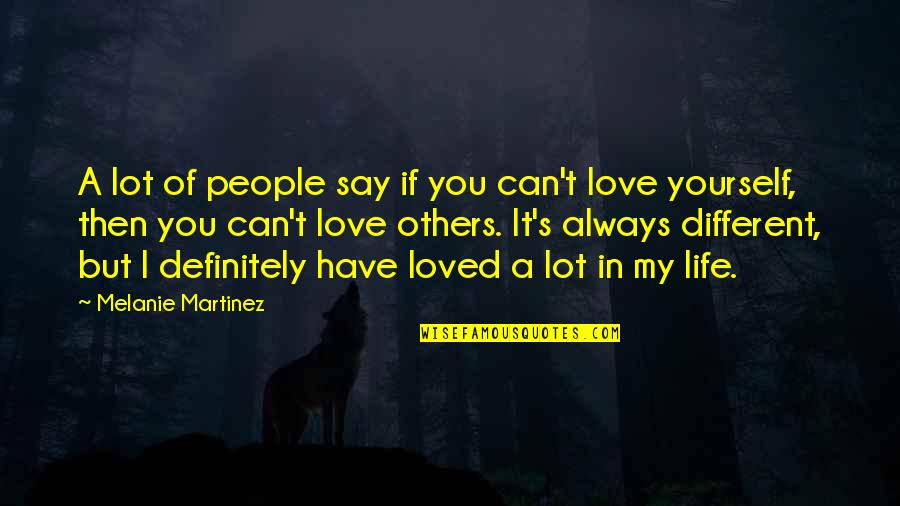 Love You But Can't Have You Quotes By Melanie Martinez: A lot of people say if you can't Love You But Can't Have You Quotes By Melanie Martinez: A lot of people say if you can't