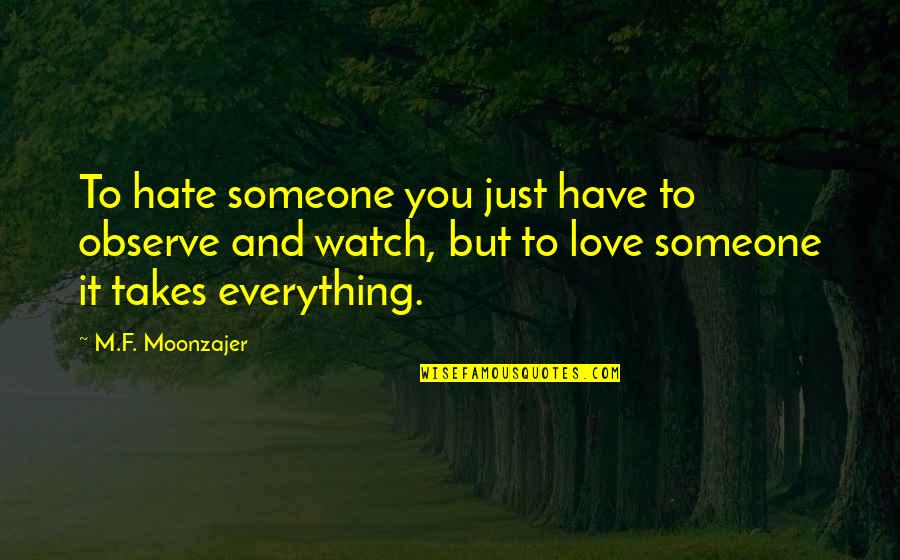 Love You But Hate You Quotes By M.F. Moonzajer: To hate someone you just have to observe