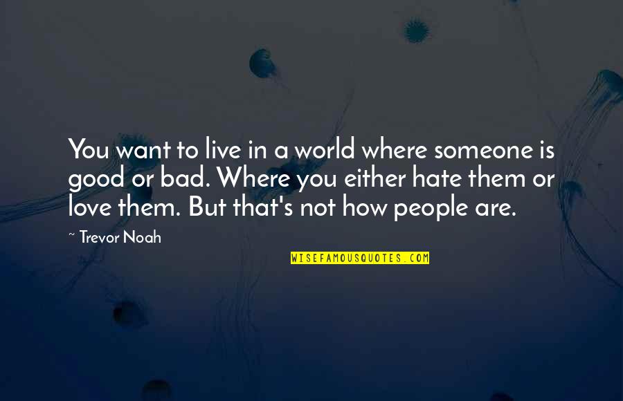 Love You But Hate You Quotes By Trevor Noah: You want to live in a world where