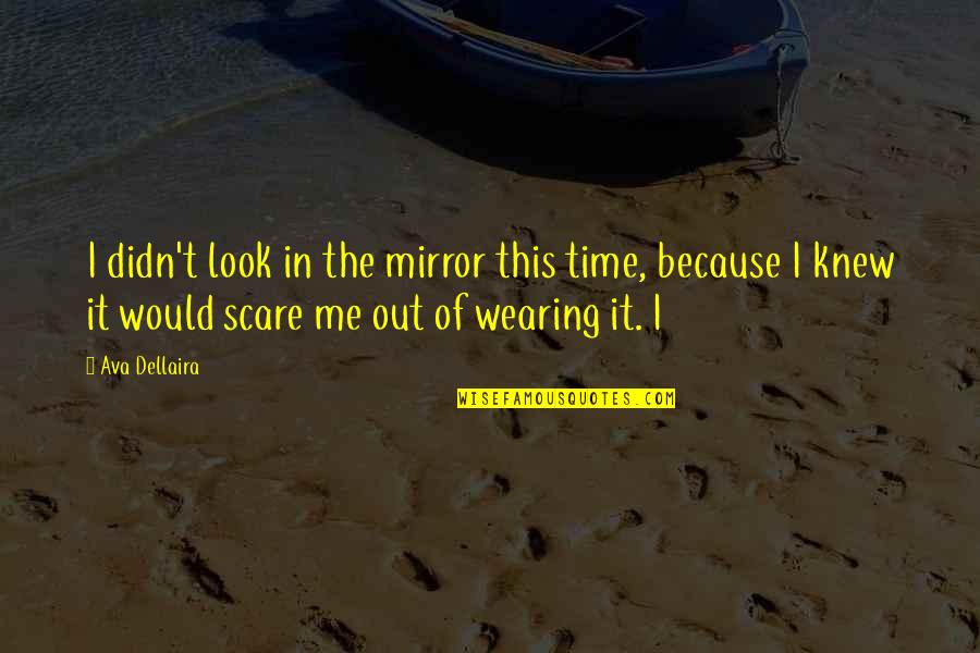 Love You But Im Scared Quotes By Ava Dellaira: I didn't look in the mirror this time,