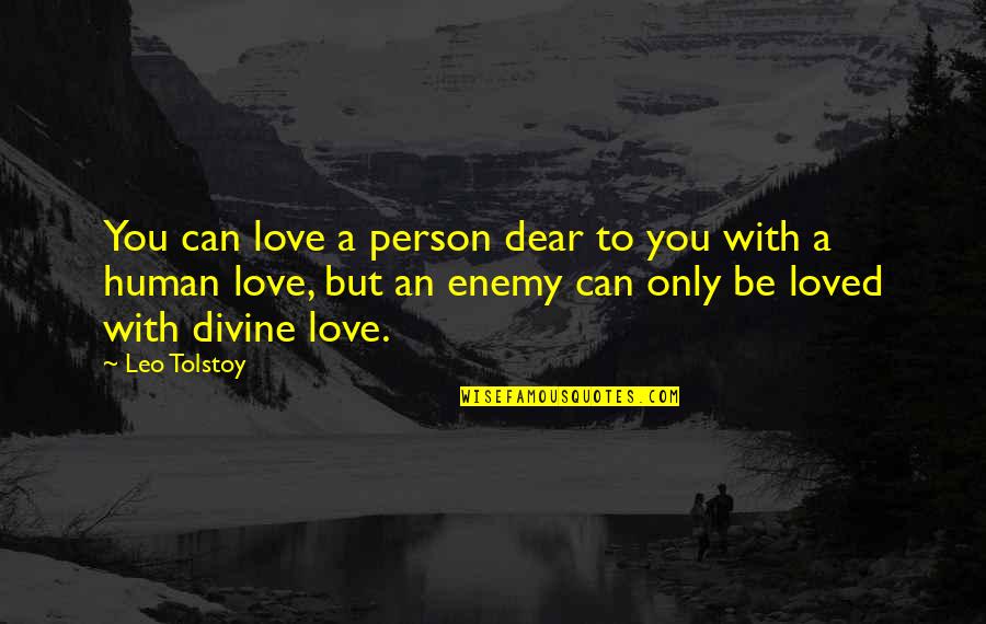 Love You Can't Be With Quotes By Leo Tolstoy: You can love a person dear to you Love You Can't Be With Quotes By Leo Tolstoy: You can love a person dear to you