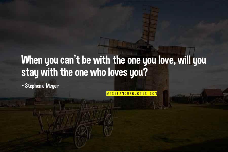 Love You Can't Be With Quotes By Stephenie Meyer: When you can't be with the one you Love You Can't Be With Quotes By Stephenie Meyer: When you can't be with the one you