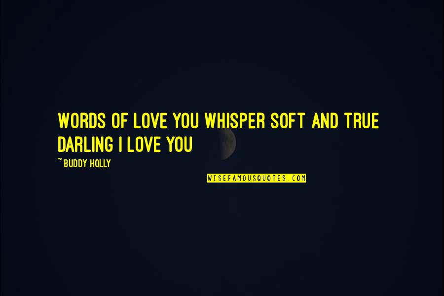 Love You Darling Quotes By Buddy Holly: Words of love you whisper soft and true