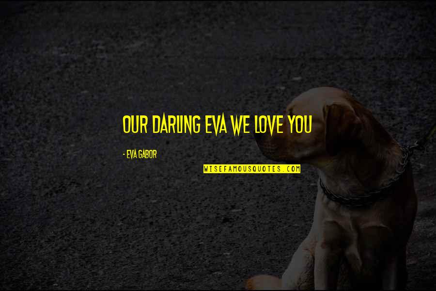 Love You Darling Quotes By Eva Gabor: Our Darling Eva We Love You