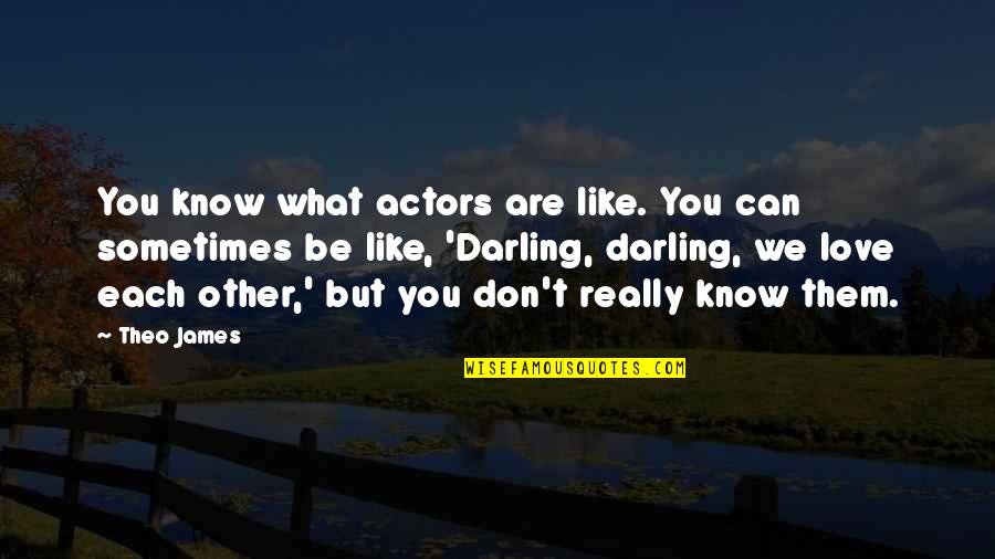 Love You Darling Quotes By Theo James: You know what actors are like. You can