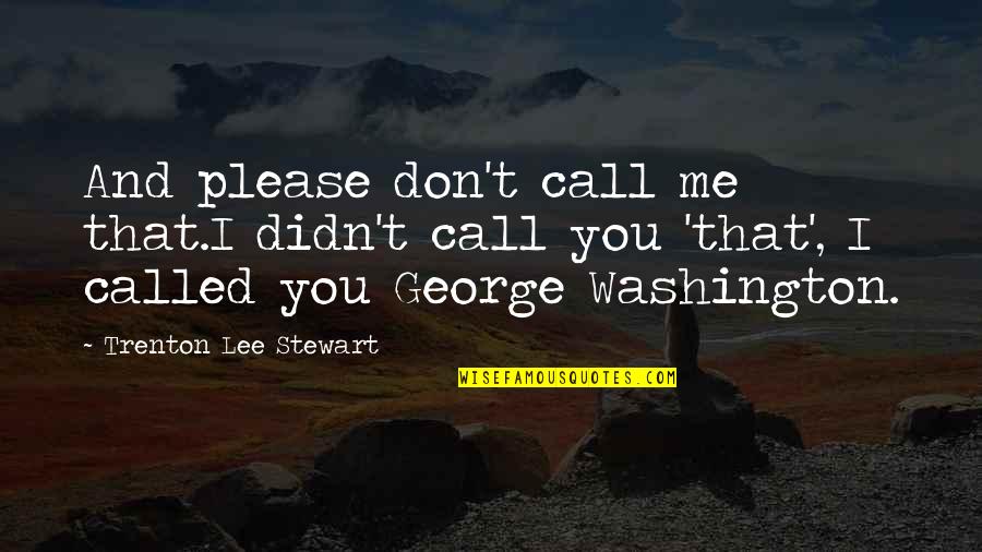 Love You Dearly Nanny Quotes By Trenton Lee Stewart: And please don't call me that.I didn't call