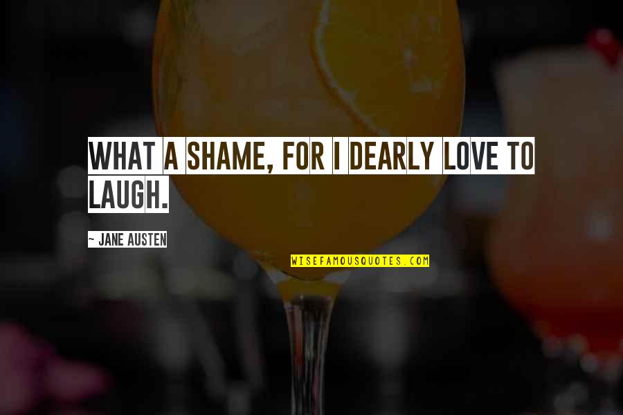 Love You Dearly Quotes By Jane Austen: What a shame, for I dearly love to