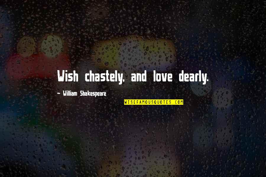 Love You Dearly Quotes By William Shakespeare: Wish chastely, and love dearly.