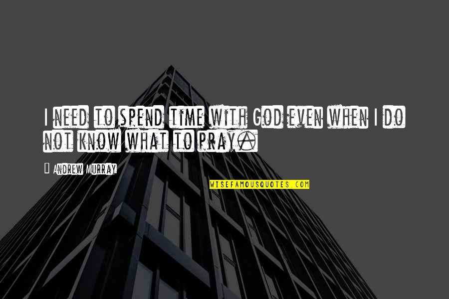 Love You December Quotes By Andrew Murray: I need to spend time with God even