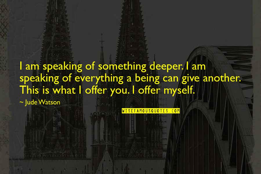 Love You Deep Quotes By Jude Watson: I am speaking of something deeper. I am