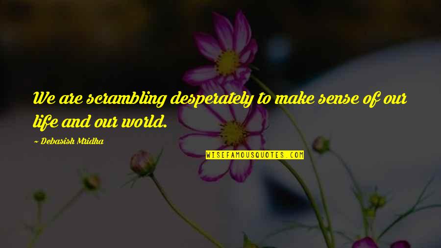 Love You Desperately Quotes By Debasish Mridha: We are scrambling desperately to make sense of