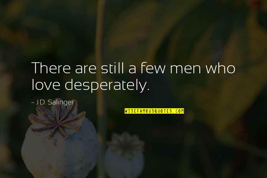 Love You Desperately Quotes By J.D. Salinger: There are still a few men who love