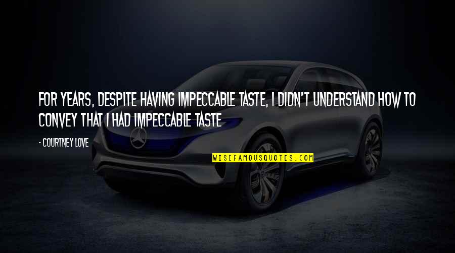 Love You Despite Quotes By Courtney Love: For years, despite having impeccable taste, I didn't
