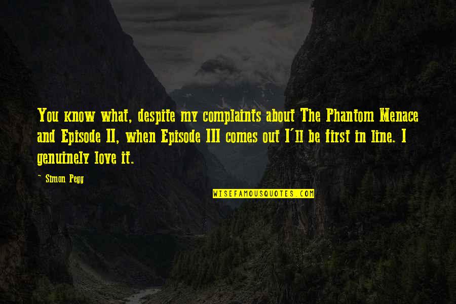 Love You Despite Quotes By Simon Pegg: You know what, despite my complaints about The