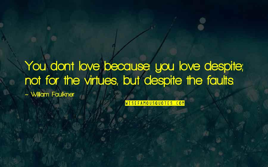 Love You Despite Quotes By William Faulkner: You don't love because: you love despite; not