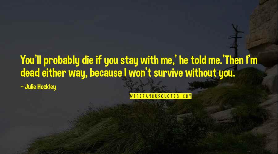 Love You Either Way Quotes By Julie Hockley: You'll probably die if you stay with me,'