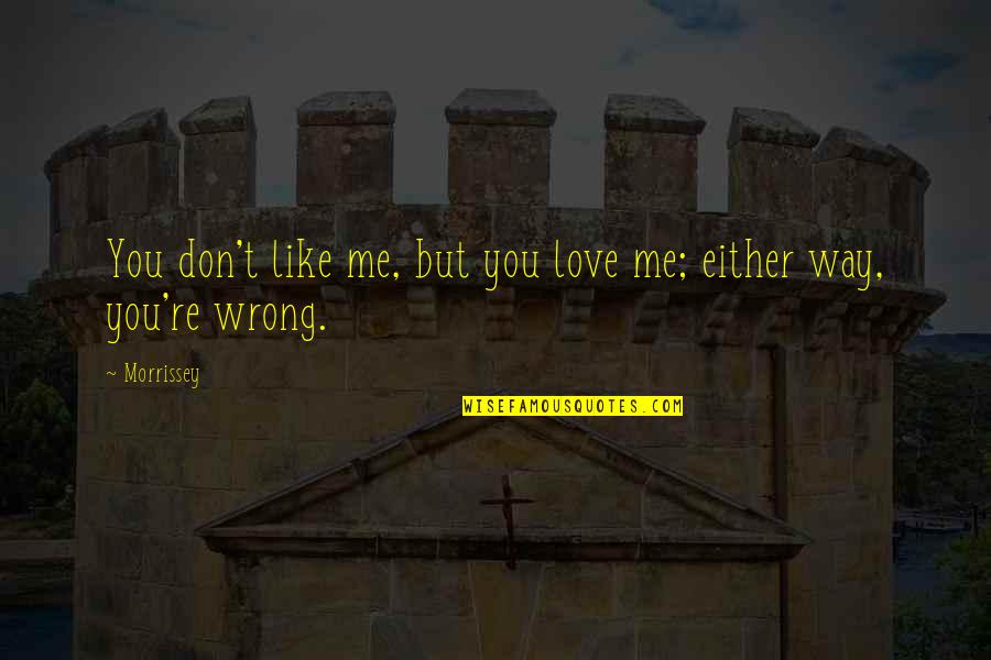 Love You Either Way Quotes By Morrissey: You don't like me, but you love me;