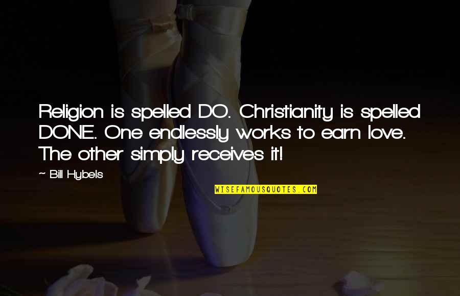 Love You Endlessly Quotes By Bill Hybels: Religion is spelled DO. Christianity is spelled DONE.