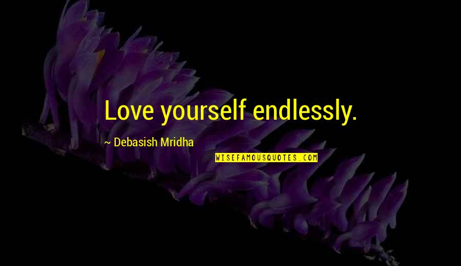 Love You Endlessly Quotes By Debasish Mridha: Love yourself endlessly.