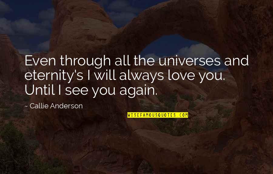 Love You Eternity Quotes By Callie Anderson: Even through all the universes and eternity's I