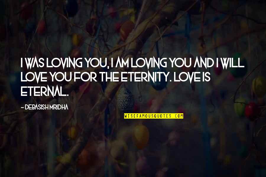 Love You Eternity Quotes By Debasish Mridha: I was loving you, I am loving you