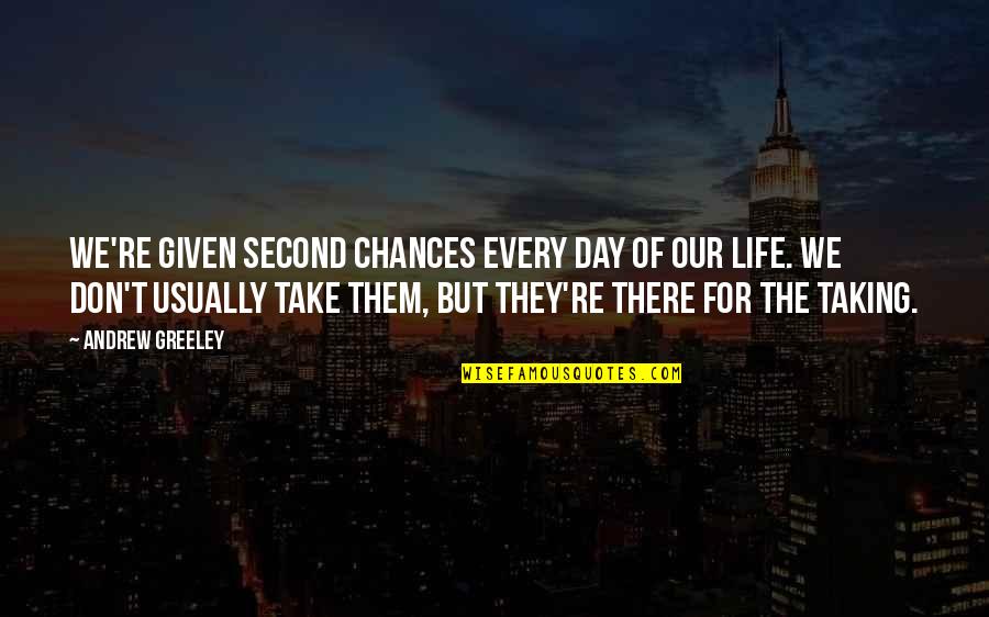 Love You Even If You Don't Love Me Quotes By Andrew Greeley: We're given second chances every day of our